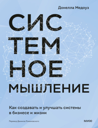 Системное мышление. Как создавать и улучшать системы в бизнесе и жизни. Донелла Х. Медоуз
