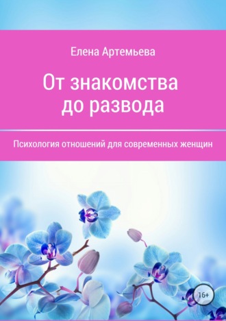 От знакомства до развода. Психология отношений для современных женщин. Елена Николаевна Артемьева