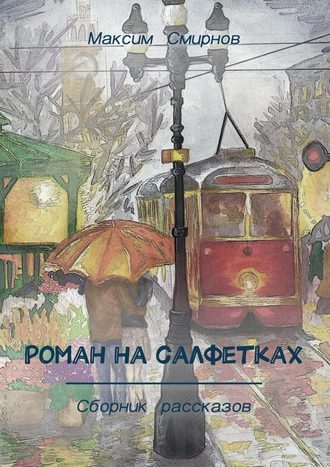 Максим Смирнов. Роман на салфетках. Сборник рассказов