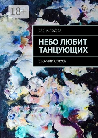 Небо любит танцующих. Сборник стихов. Елена Лосева