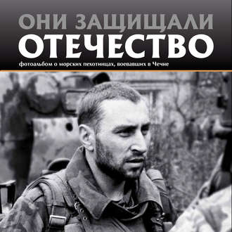 Они защищали Отечество. Морские пехотинцы в Чечне. 