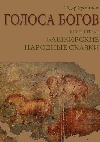 Рим Валиахметов. Голоса богов. Книга первая. Башкирские народные сказки