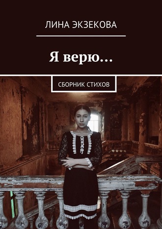 Я верю… Сборник стихов. Лина Экзекова