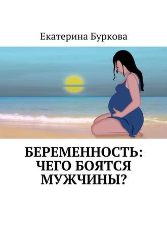 Екатерина Буркова. Беременность: чего боятся мужчины?