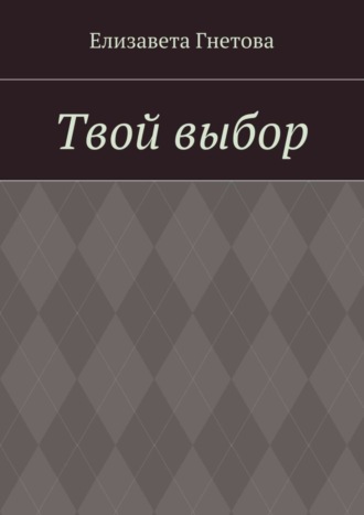 Твой выбор. Елизавета Гнетова
