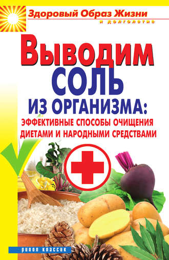 Выводим соль из организма: эффективные способы очищения диетами и народными средствами. Ирина Ульянова