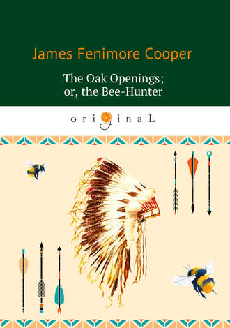 Джеймс Фенимор Купер. The Oak Openings; or the Bee-Hunter