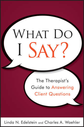 Waehler Charles A.. What Do I Say?. The Therapist's Guide to Answering Client Questions