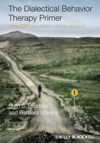 Brodsky Beth S.. The Dialectical Behavior Therapy Primer. How DBT Can Inform Clinical Practice