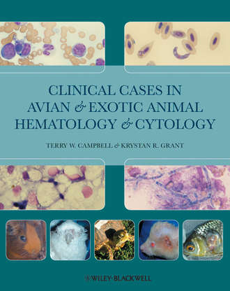Grant Krystan R.. Clinical Cases in Avian and Exotic Animal Hematology and Cytology