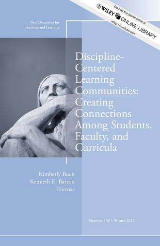 Barron Kenneth E.. Discipline-Centered Learning Communities: Creating Connections Among Students, Faculty, and Curricula. New Directions for Teaching and Learning, Number 132