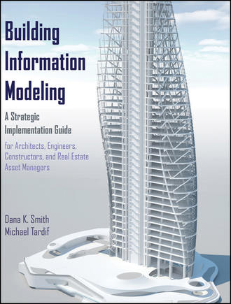 Smith Dana K.. Building Information Modeling. A Strategic Implementation Guide for Architects, Engineers, Constructors, and Real Estate Asset Managers