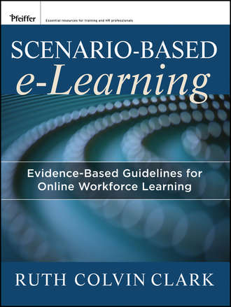 Clark Ruth C.. Scenario-based e-Learning. Evidence-Based Guidelines for Online Workforce Learning