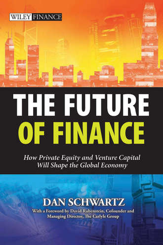 Schwartz Dan. The Future of Finance. How Private Equity and Venture Capital Will Shape the Global Economy