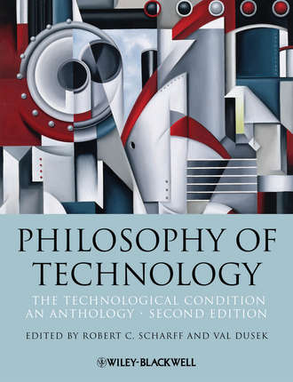 Scharff Robert C.. Philosophy of Technology. The Technological Condition: An Anthology