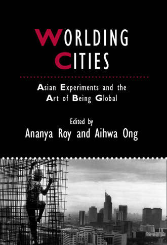 Roy Ananya. Worlding Cities. Asian Experiments and the Art of Being Global