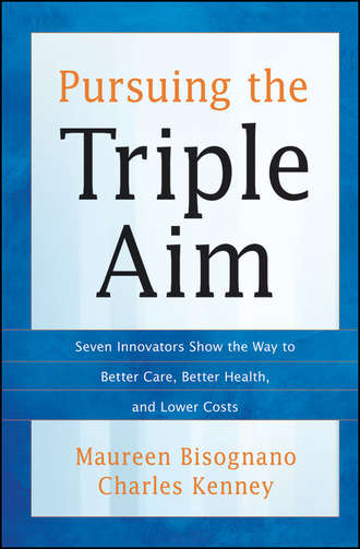 Pursuing the Triple Aim. Seven Innovators Show the Way to Better Care, Better Health, and Lower Costs. Bisognano Maureen