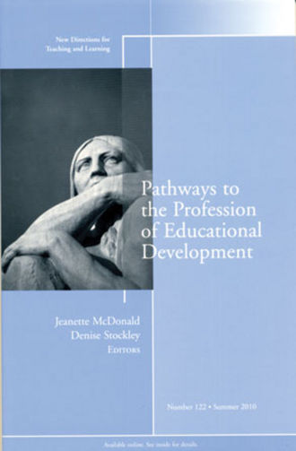 McDonald Jeanette. Pathways to the Profession of Educational Development. New Directions for Teaching and Learning, Number 122