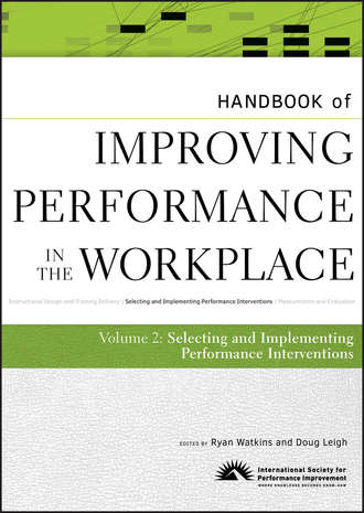 Leigh Doug. Handbook of Improving Performance in the Workplace, The Handbook of Selecting and Implementing Performance Interventions