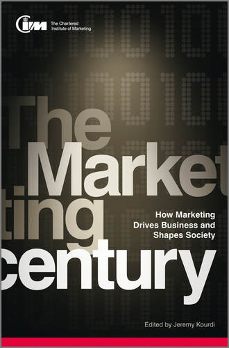 CIM The. The Marketing Century. How Marketing Drives Business and Shapes Society
