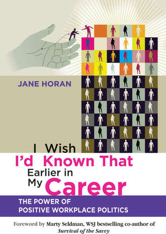 Horan Jane. I Wish I'd Known That Earlier in My Career. The Power of Positive Workplace Politics