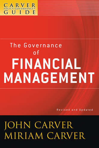 Carver Miriam Mayhew. A Carver Policy Governance Guide, The Governance of Financial Management
