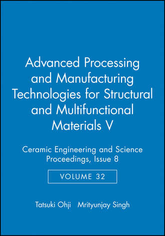 Ohji Tatsuki. Advanced Processing and Manufacturing Technologies for Structural and Multifunctional Materials V