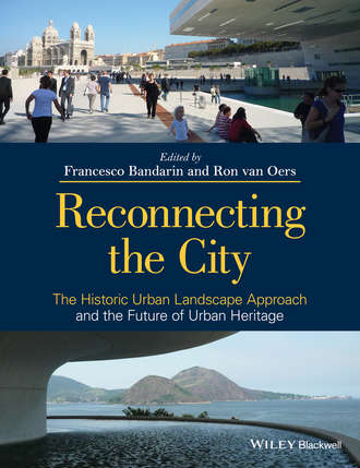 Bandarin Francesco. Reconnecting the City. The Historic Urban Landscape Approach and the Future of Urban Heritage