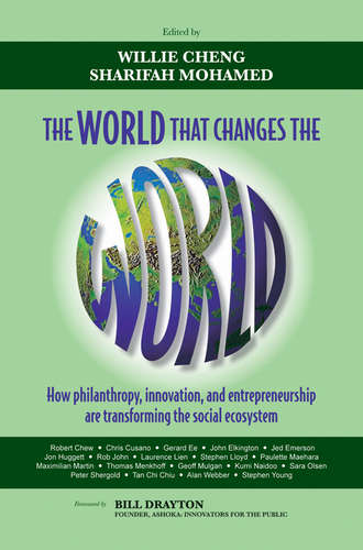 Cheng Willie. The World that Changes the World. How Philanthropy, Innovation, and Entrepreneurship are Transforming the Social Ecosystem