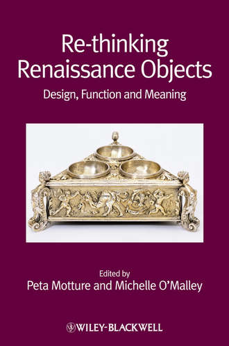 O'Malley Michelle. Re-thinking Renaissance Objects. Design, Function and Meaning