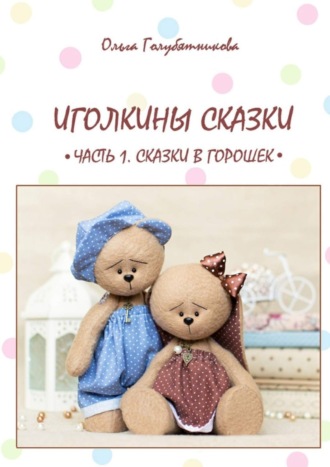 Ольга Голубятникова. Иголкины сказки. Часть 1. Сказки в горошек