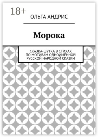Морока. Сказка-шутка в стихах по мотивам одноимённой русской народной сказки. Ольга Андрис