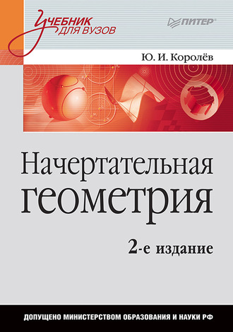 Начертательная геометрия. Учебник для вузов. Ю. И. Королев