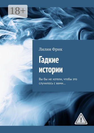 Гадкие истории. Вы бы не хотели, чтобы это случилось с вами…. 