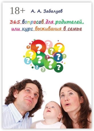 Артем Забалуев. 365 вопросов для родителей, или Курс выживания в семье