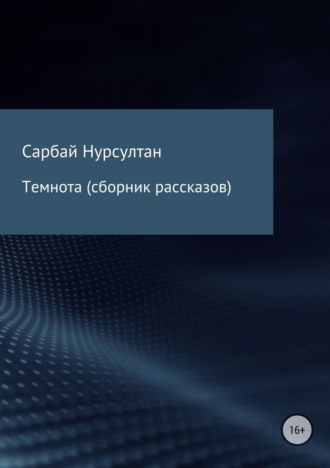 Темнота. Сборник рассказов. Нурсултан Русланулы Сарбай