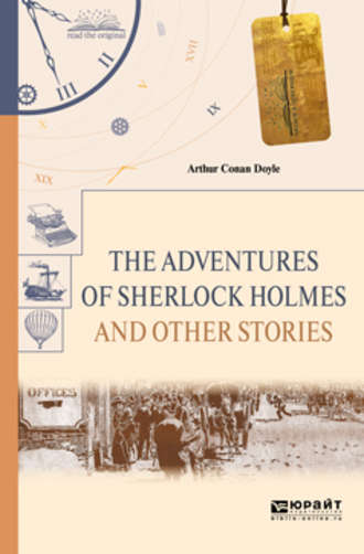 Артур Конан Дойл. The adventures of sherlock holmes. Selected stories. Приключения шерлока холмса. Избранные рассказы