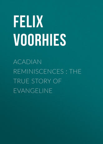 Felix Voorhies. Acadian Reminiscences : The True Story of Evangeline