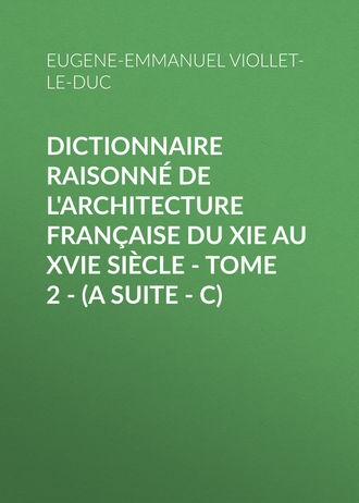 Dictionnaire raisonné de l'architecture française du XIe au XVIe siècle - Tome 2 - (A suite - C). 