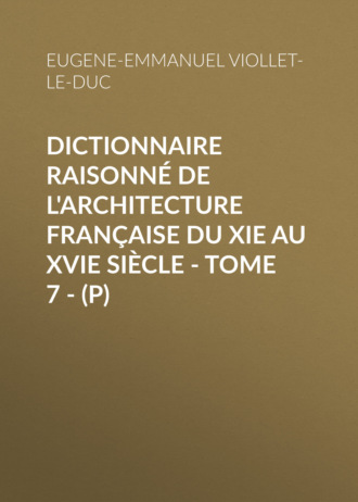 Dictionnaire raisonné de l'architecture française du XIe au XVIe siècle - Tome 7 - (P). 