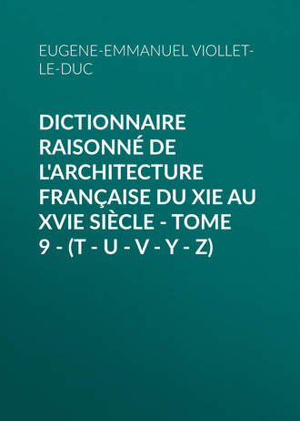 Dictionnaire raisonné de l'architecture française du XIe au XVIe siècle - Tome 9 - (T - U - V - Y - Z). 