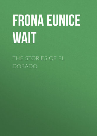 Frona Eunice Wait. The Stories of El Dorado