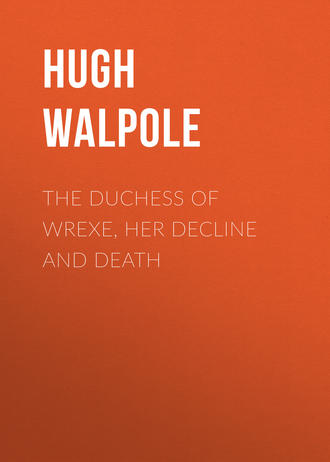Hugh Walpole. The Duchess of Wrexe, Her Decline and Death