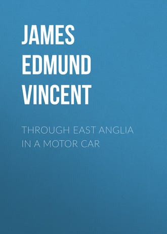 James Edmund Vincent. Through East Anglia in a Motor Car