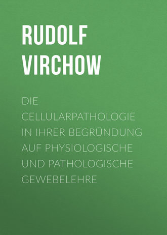 Rudolf Virchow. Die Cellularpathologie in ihrer Begr?ndung auf physiologische und pathologische Gewebelehre