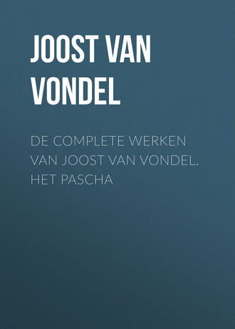 Joost van den Vondel. De complete werken van Joost van Vondel. Het Pascha