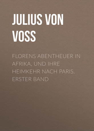 Florens Abentheuer in Afrika, und ihre Heimkehr nach Paris. Erster Band. Julius von Voss