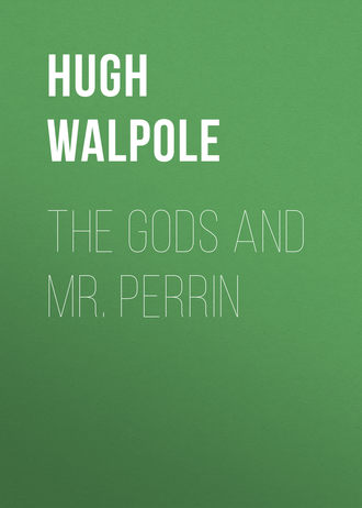 Hugh Walpole. The Gods and Mr. Perrin