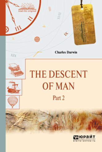 Чарльз Дарвин. The descent of man in 2 p. Part 2. Происхождение человека. В 2 ч. Часть 2