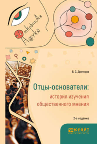 Отцы-основатели: история изучения общественного мнения 2-е изд., пер. и доп. Монография. 
